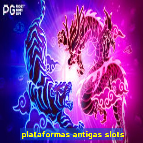 plataformas antigas slots